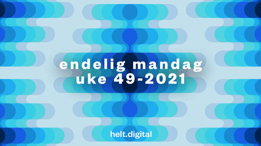 Mandag Endelig mandag! (#49-2021) - Helt Digital