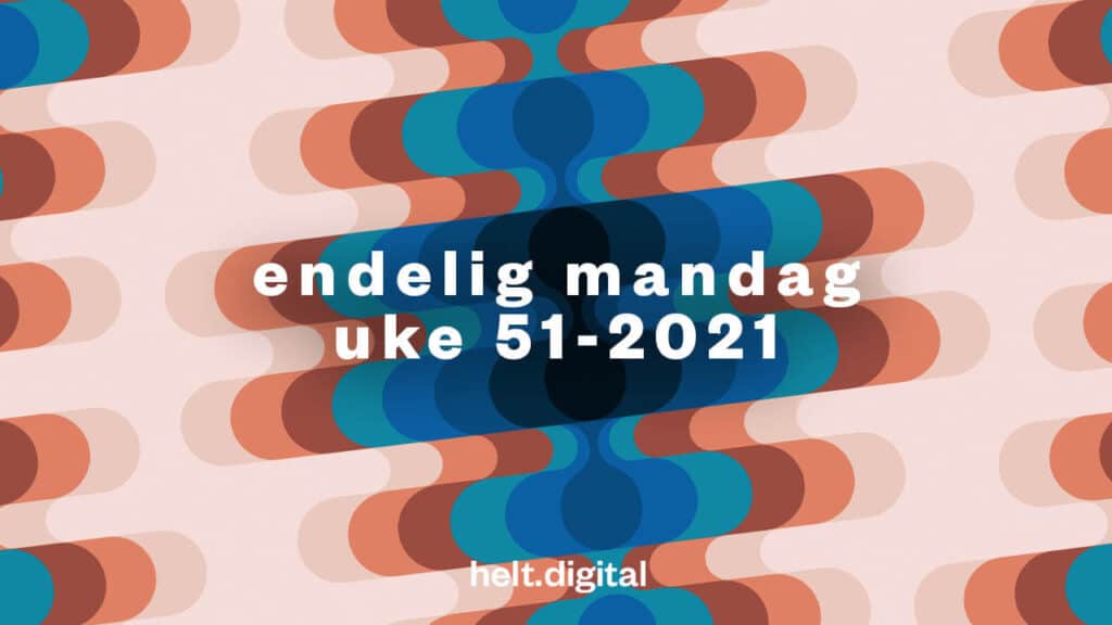 Mandag Endelig mandag! (#51-2021) - Helt Digital