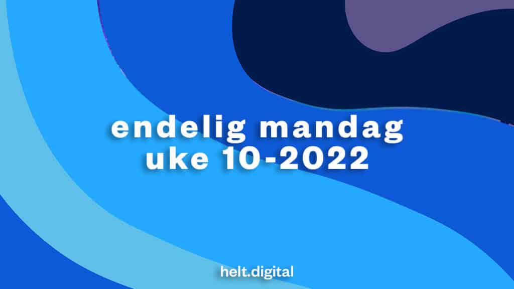 Mandag Endelig mandag! (#10-2022) - Helt Digital